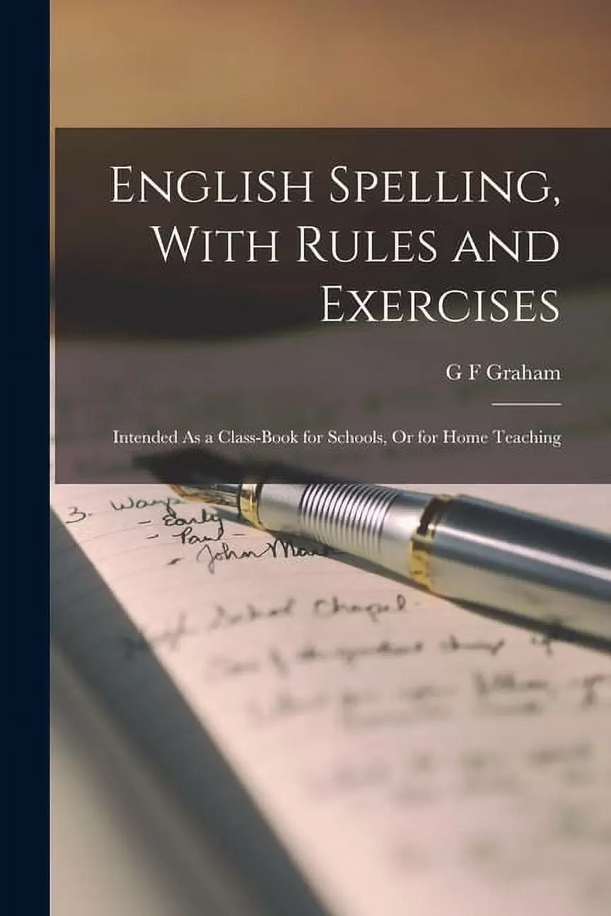 English Spelling. With Rules and Exercises: Intended As a Class-Book for Schools. Or for Home Teaching (Paperback)